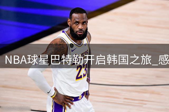 NBA球星巴特勒开启韩国之旅 感受首尔风情